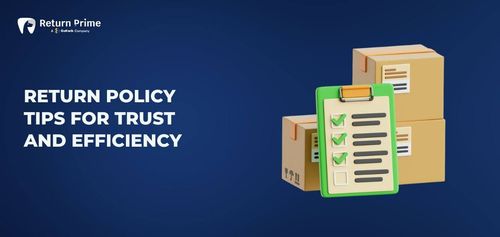 Return Policy Strategies to Build Trust and Boost Efficiency